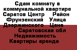 Сдам комнату в коммунальной квартире.Саратов.Центр. › Район ­ Фрунзенский › Улица ­ Дзержинского › Цена ­ 6 000 - Саратовская обл. Недвижимость » Квартиры аренда   